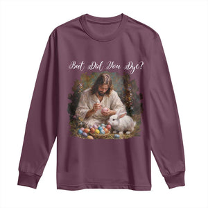 But Did You Dye Long Sleeve Shirt Funny Christian Easter Egg Dyeing TS14 Maroon Print Your Wear