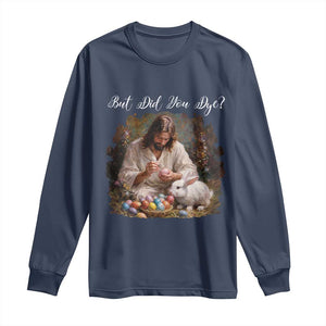 But Did You Dye Long Sleeve Shirt Funny Christian Easter Egg Dyeing TS14 Navy Print Your Wear