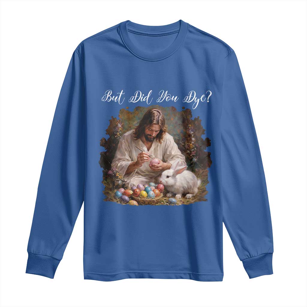 But Did You Dye Long Sleeve Shirt Funny Christian Easter Egg Dyeing TS14 Royal Blue Print Your Wear