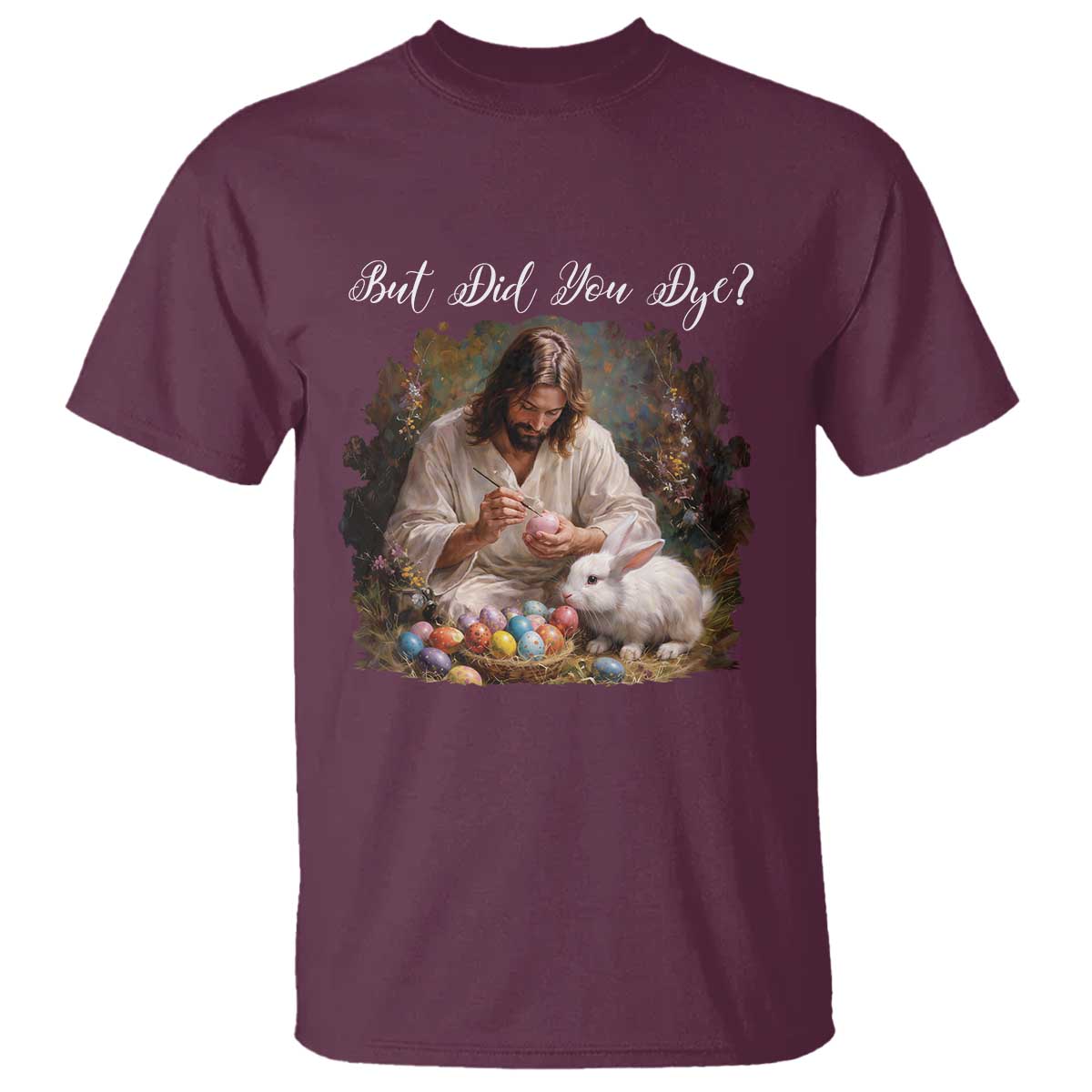 But Did You Dye T Shirt Funny Christian Easter Egg Dyeing TS14 Maroon Print Your Wear