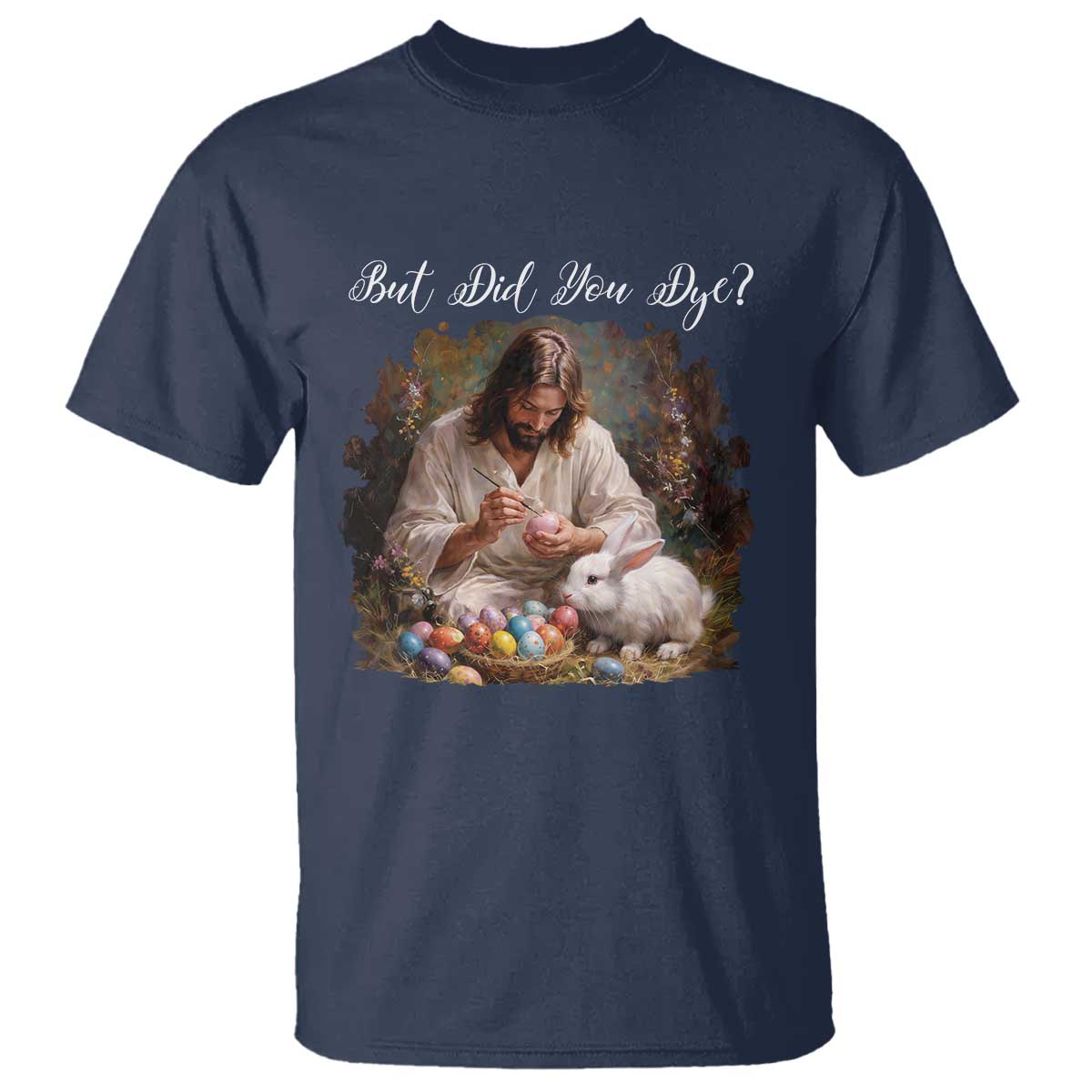 But Did You Dye T Shirt Funny Christian Easter Egg Dyeing TS14 Navy Print Your Wear