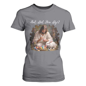 But Did You Dye T Shirt For Women Funny Christian Easter Egg Dyeing TS14 Charcoal Print Your Wear