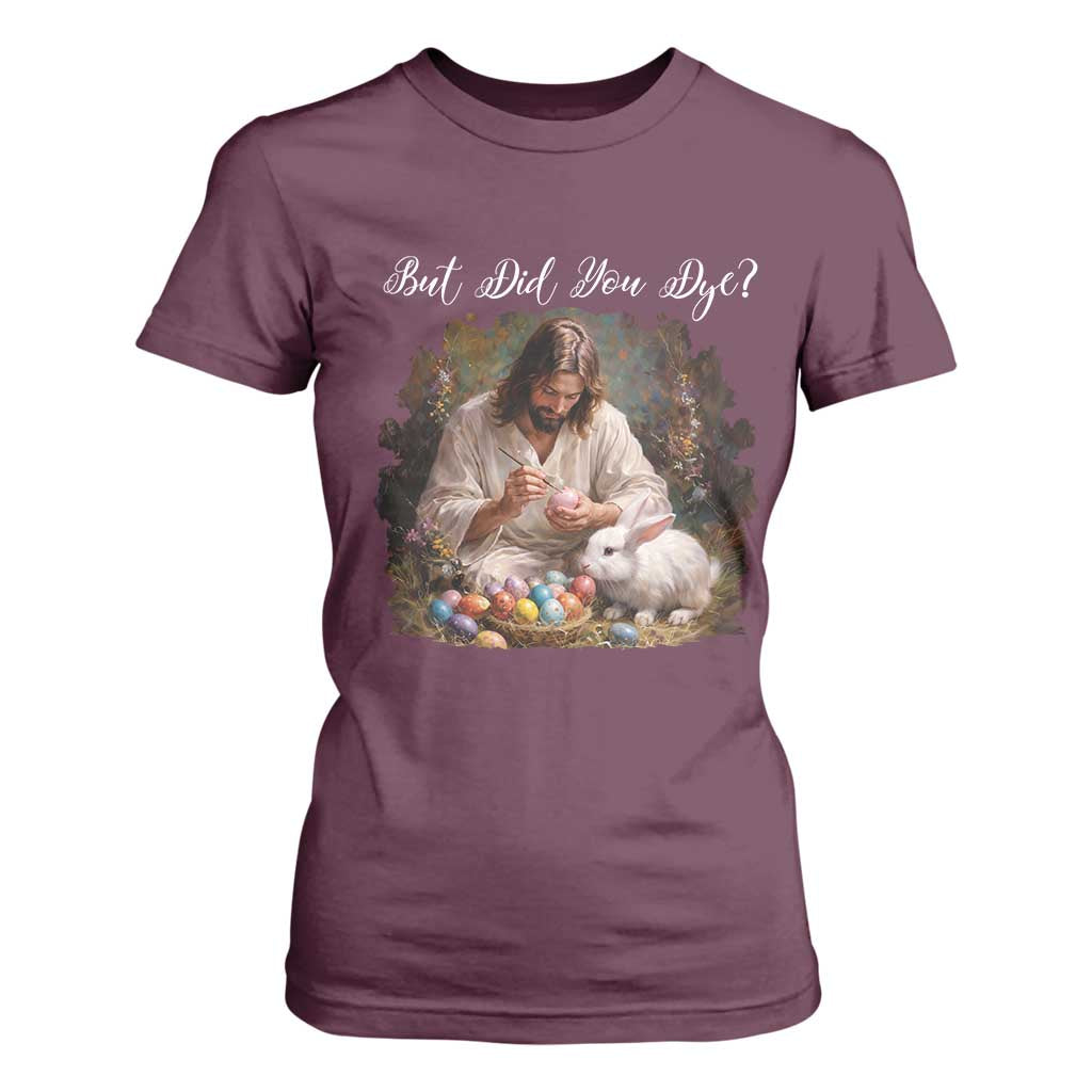 But Did You Dye T Shirt For Women Funny Christian Easter Egg Dyeing TS14 Maroon Print Your Wear