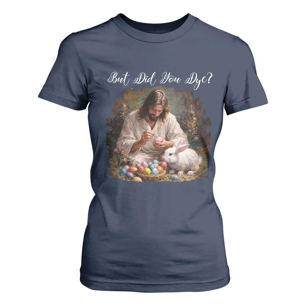 But Did You Dye T Shirt For Women Funny Christian Easter Egg Dyeing TS14 Navy Print Your Wear