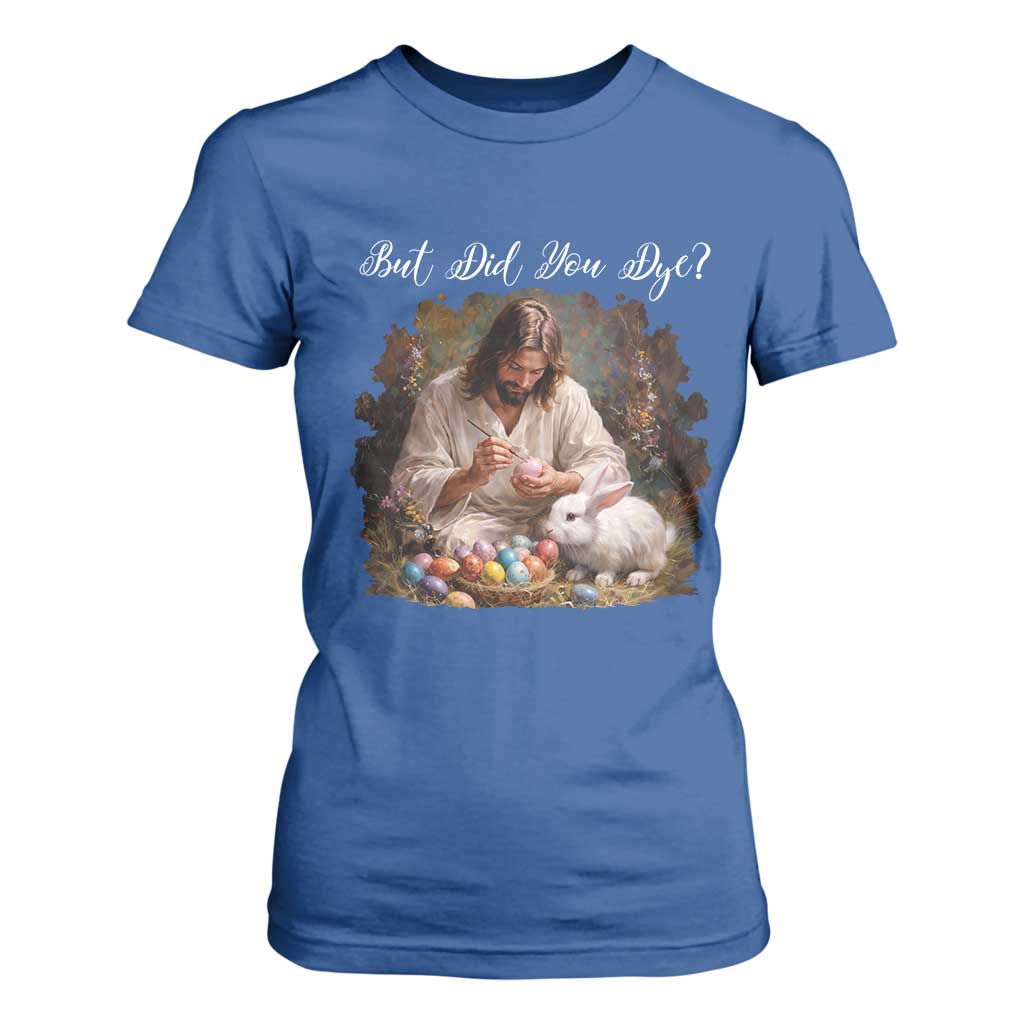 But Did You Dye T Shirt For Women Funny Christian Easter Egg Dyeing TS14 Royal Blue Print Your Wear