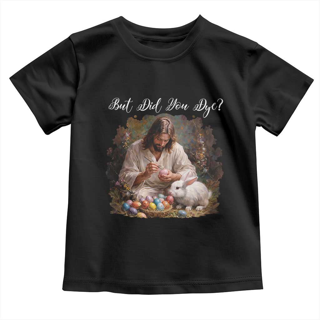But Did You Dye Toddler T Shirt Funny Christian Easter Egg Dyeing TS14 Black Print Your Wear