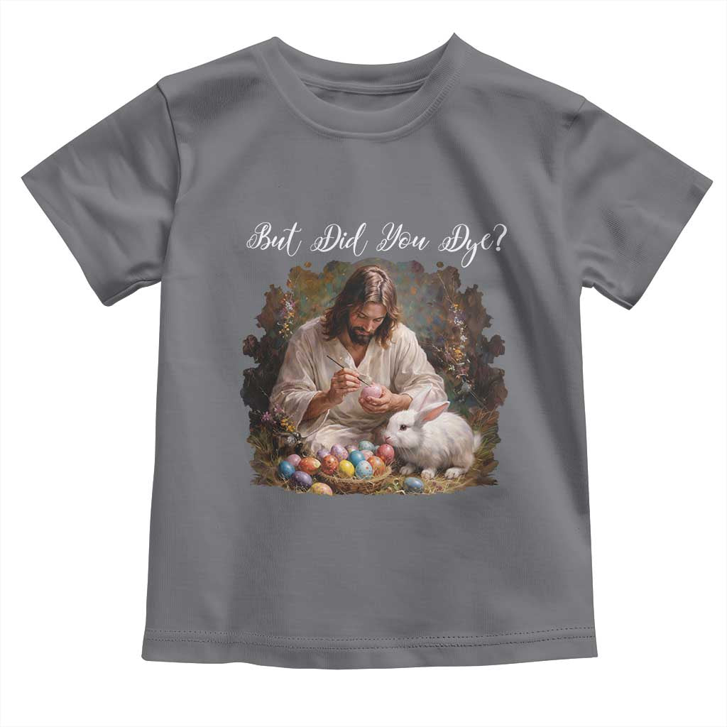 But Did You Dye Toddler T Shirt Funny Christian Easter Egg Dyeing TS14 Charcoal Print Your Wear