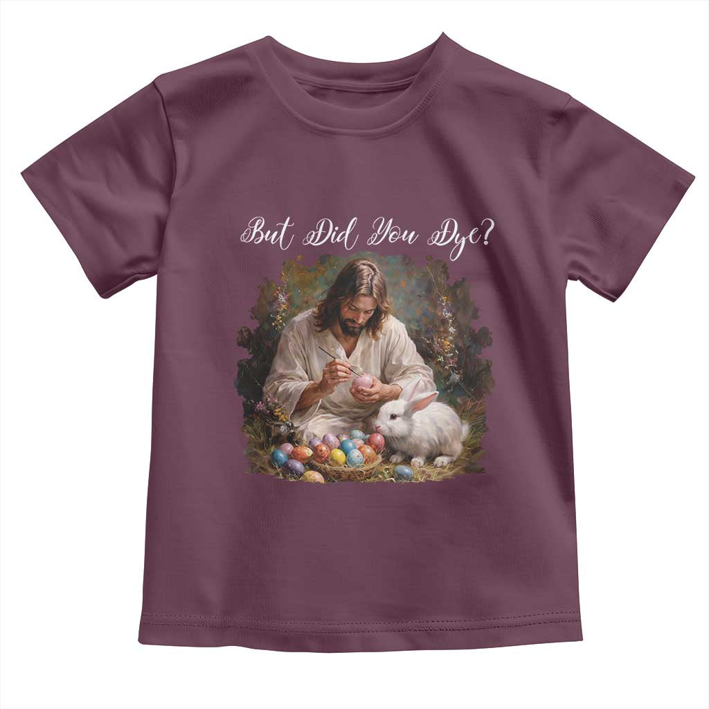But Did You Dye Toddler T Shirt Funny Christian Easter Egg Dyeing TS14 Maroon Print Your Wear