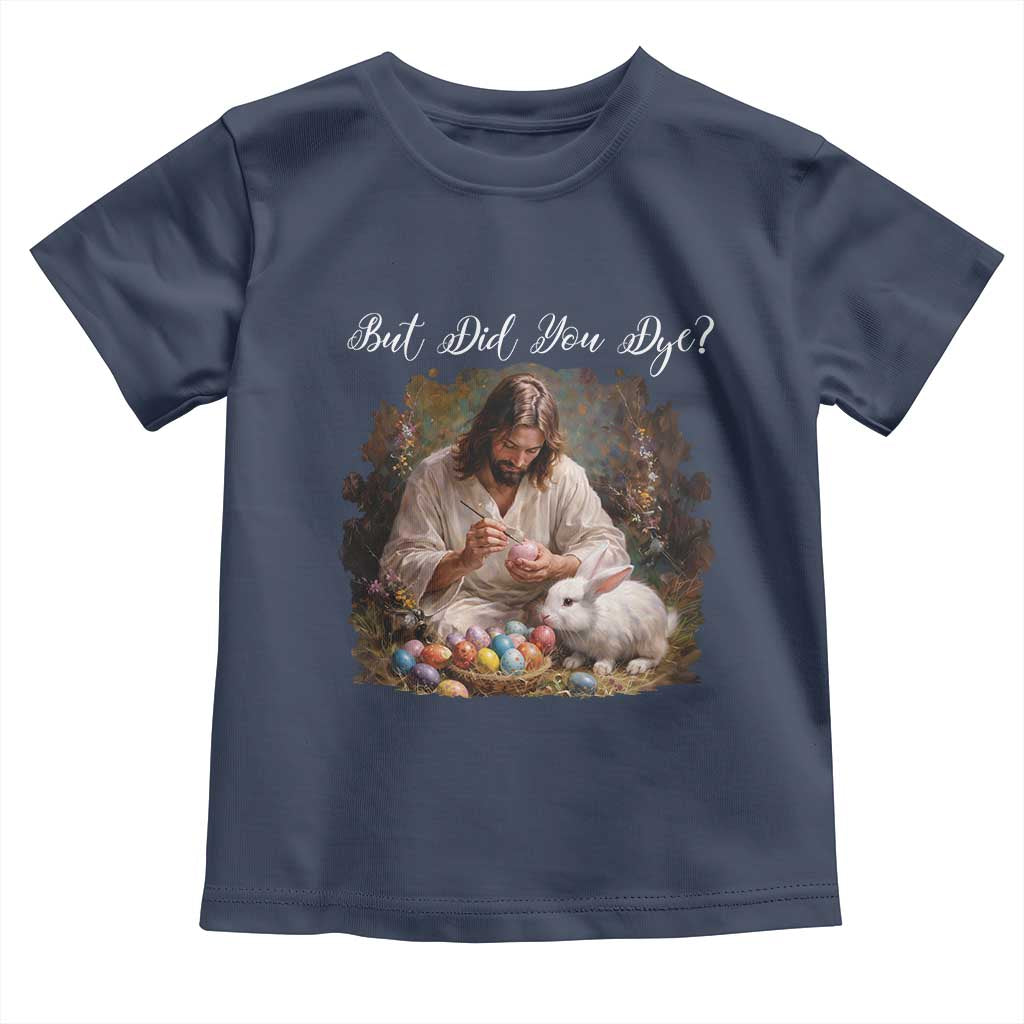 But Did You Dye Toddler T Shirt Funny Christian Easter Egg Dyeing TS14 Navy Print Your Wear