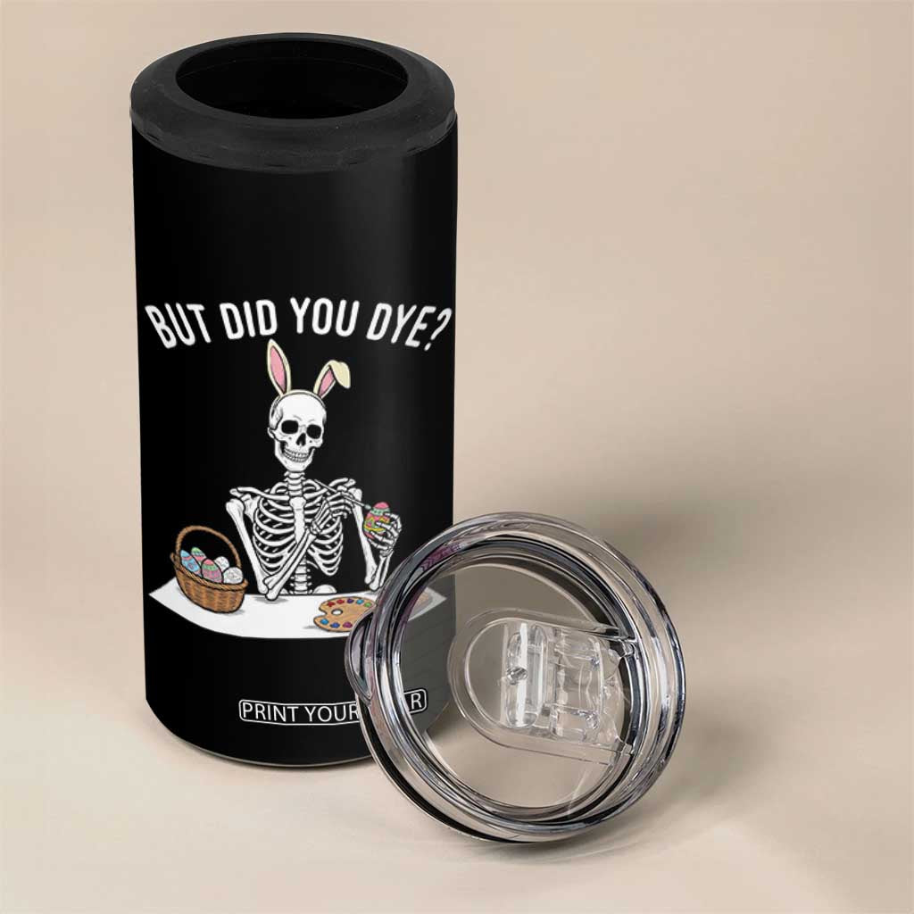 But Did You Dye 4 in 1 Can Cooler Tumbler Funny Easter Skeleton Painting Eggs TS14 Print Your Wear