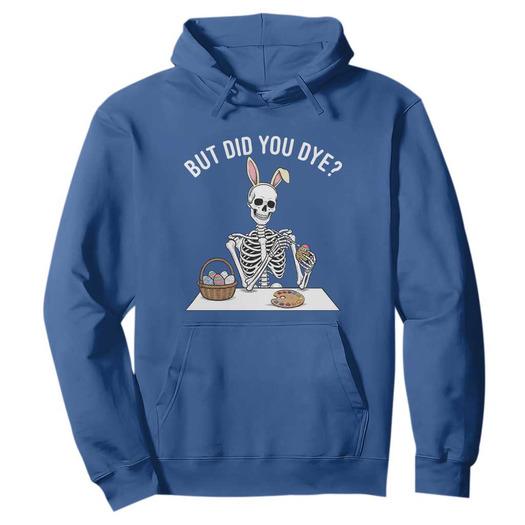 But Did You Dye Hoodie Funny Easter Skeleton Painting Eggs TS14 Royal Blue Print Your Wear