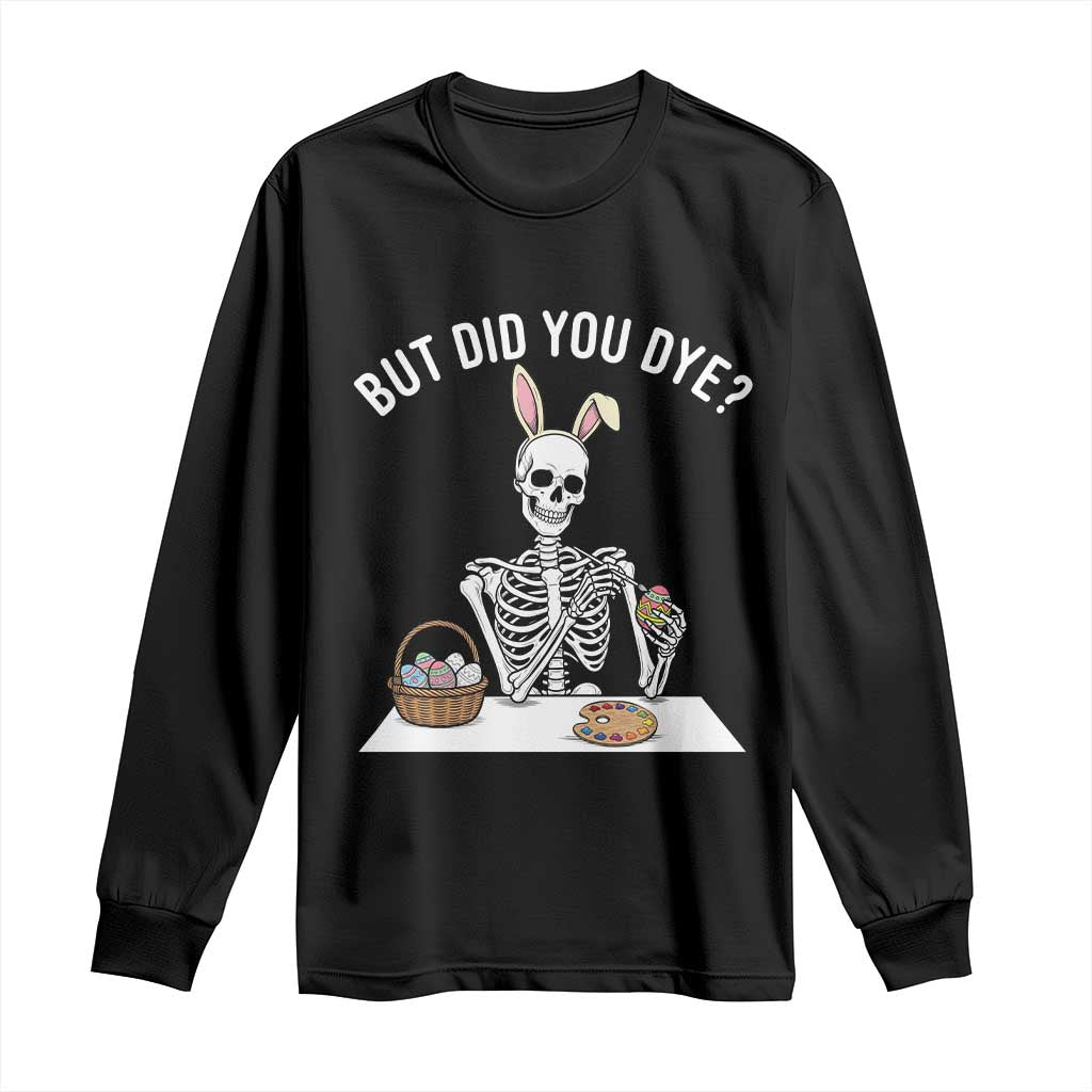 But Did You Dye Long Sleeve Shirt Funny Easter Skeleton Painting Eggs TS14 Black Print Your Wear