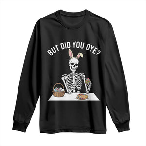 But Did You Dye Long Sleeve Shirt Funny Easter Skeleton Painting Eggs TS14 Black Print Your Wear
