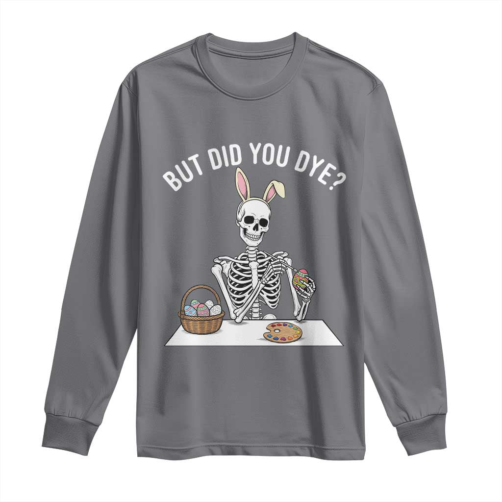 But Did You Dye Long Sleeve Shirt Funny Easter Skeleton Painting Eggs TS14 Charcoal Print Your Wear