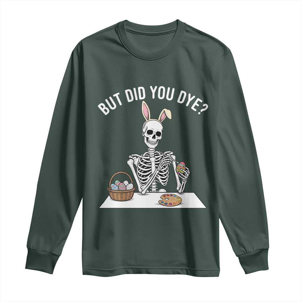 But Did You Dye Long Sleeve Shirt Funny Easter Skeleton Painting Eggs TS14 Dark Forest Green Print Your Wear