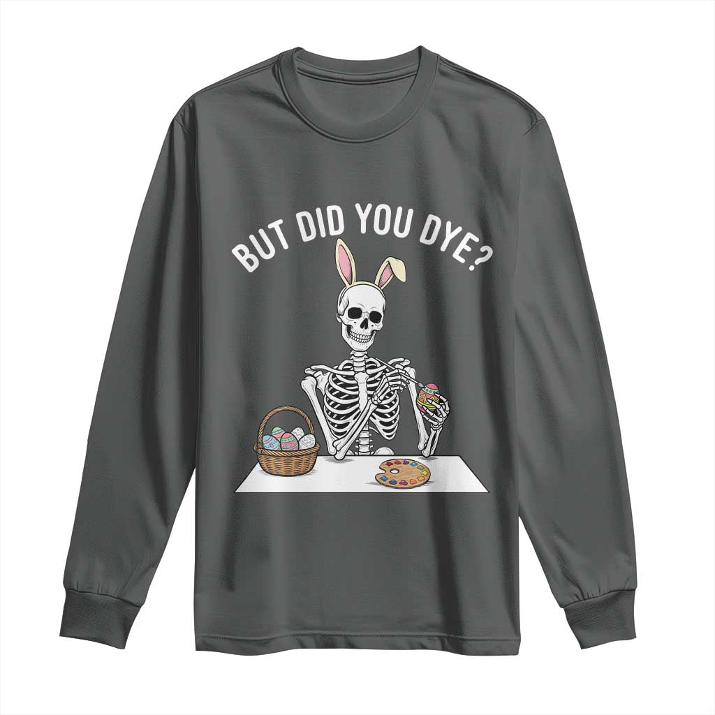 But Did You Dye Long Sleeve Shirt Funny Easter Skeleton Painting Eggs TS14 Dark Heather Print Your Wear
