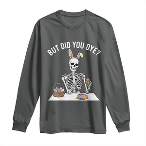 But Did You Dye Long Sleeve Shirt Funny Easter Skeleton Painting Eggs TS14 Dark Heather Print Your Wear