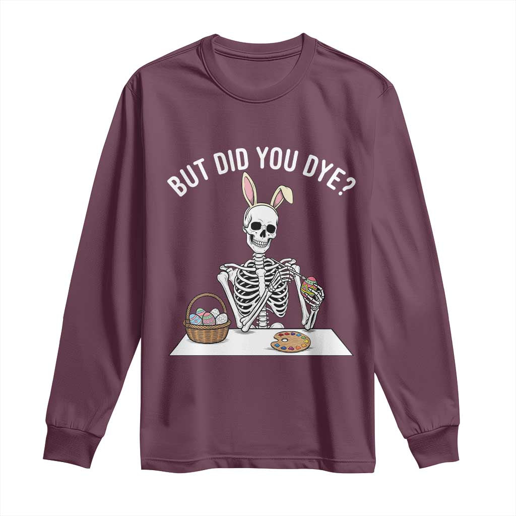 But Did You Dye Long Sleeve Shirt Funny Easter Skeleton Painting Eggs TS14 Maroon Print Your Wear