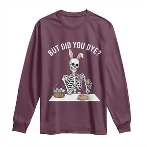 But Did You Dye Long Sleeve Shirt Funny Easter Skeleton Painting Eggs TS14 Maroon Print Your Wear