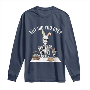 But Did You Dye Long Sleeve Shirt Funny Easter Skeleton Painting Eggs TS14 Navy Print Your Wear