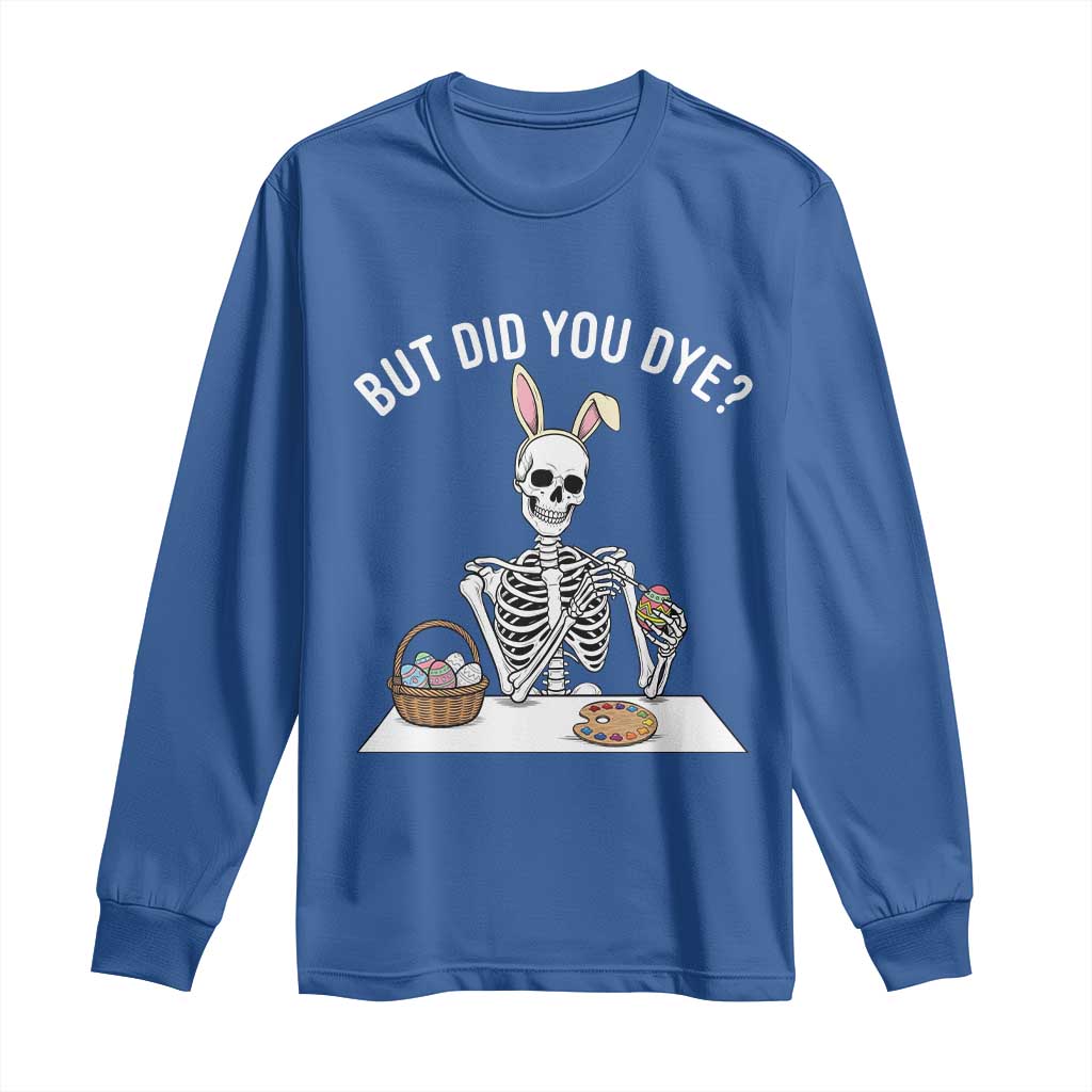 But Did You Dye Long Sleeve Shirt Funny Easter Skeleton Painting Eggs TS14 Royal Blue Print Your Wear