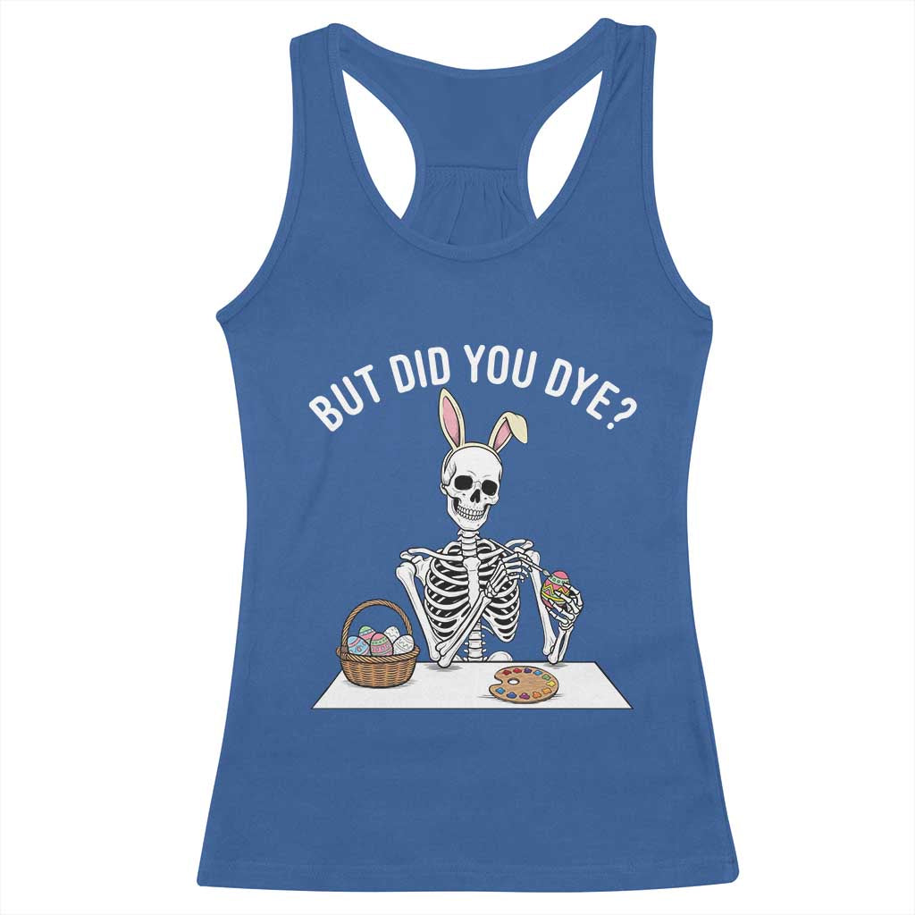 But Did You Dye Racerback Tank Top Funny Easter Skeleton Painting Eggs TS14 Royal Blue Print Your Wear