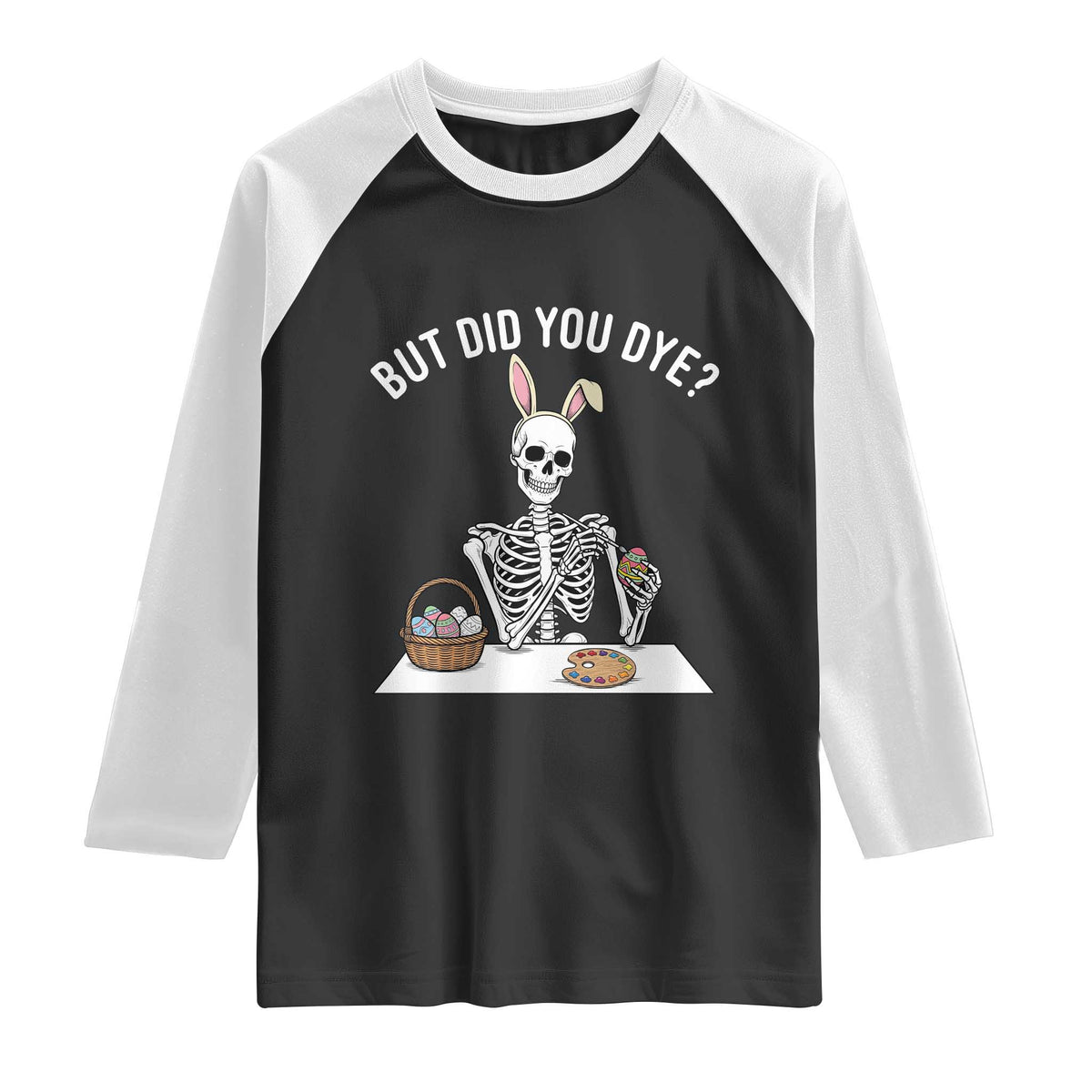 But Did You Dye Raglan Shirt Funny Easter Skeleton Painting Eggs TS14 Black White Print Your Wear