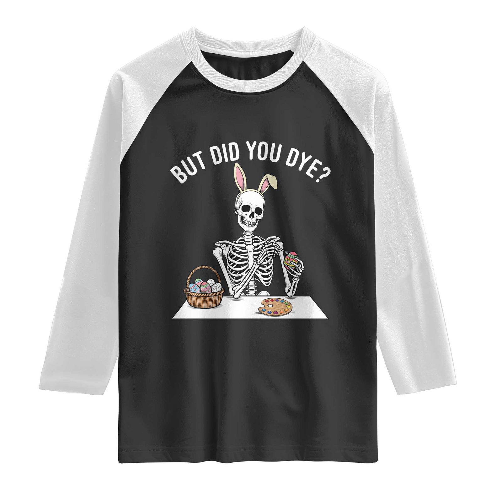But Did You Dye Raglan Shirt Funny Easter Skeleton Painting Eggs TS14 Black White Print Your Wear
