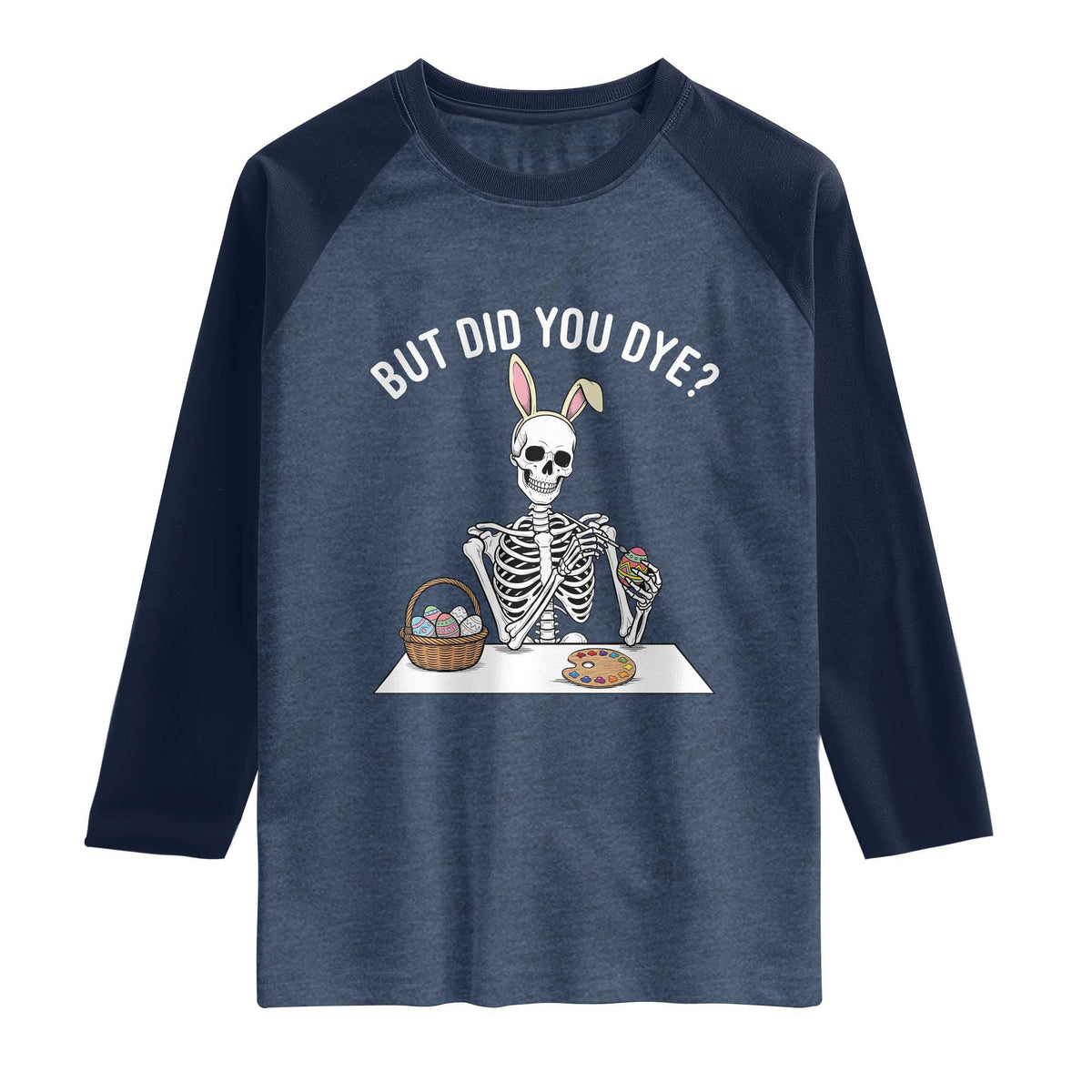 But Did You Dye Raglan Shirt Funny Easter Skeleton Painting Eggs TS14 Heather Denim Navy Print Your Wear