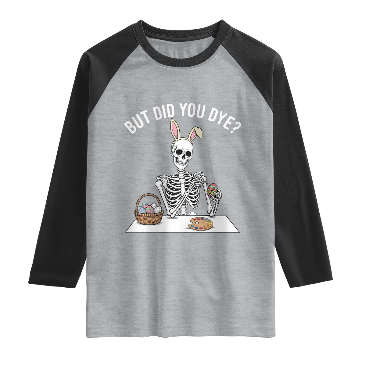 But Did You Dye Raglan Shirt Funny Easter Skeleton Painting Eggs TS14 Heather Gray Black Print Your Wear