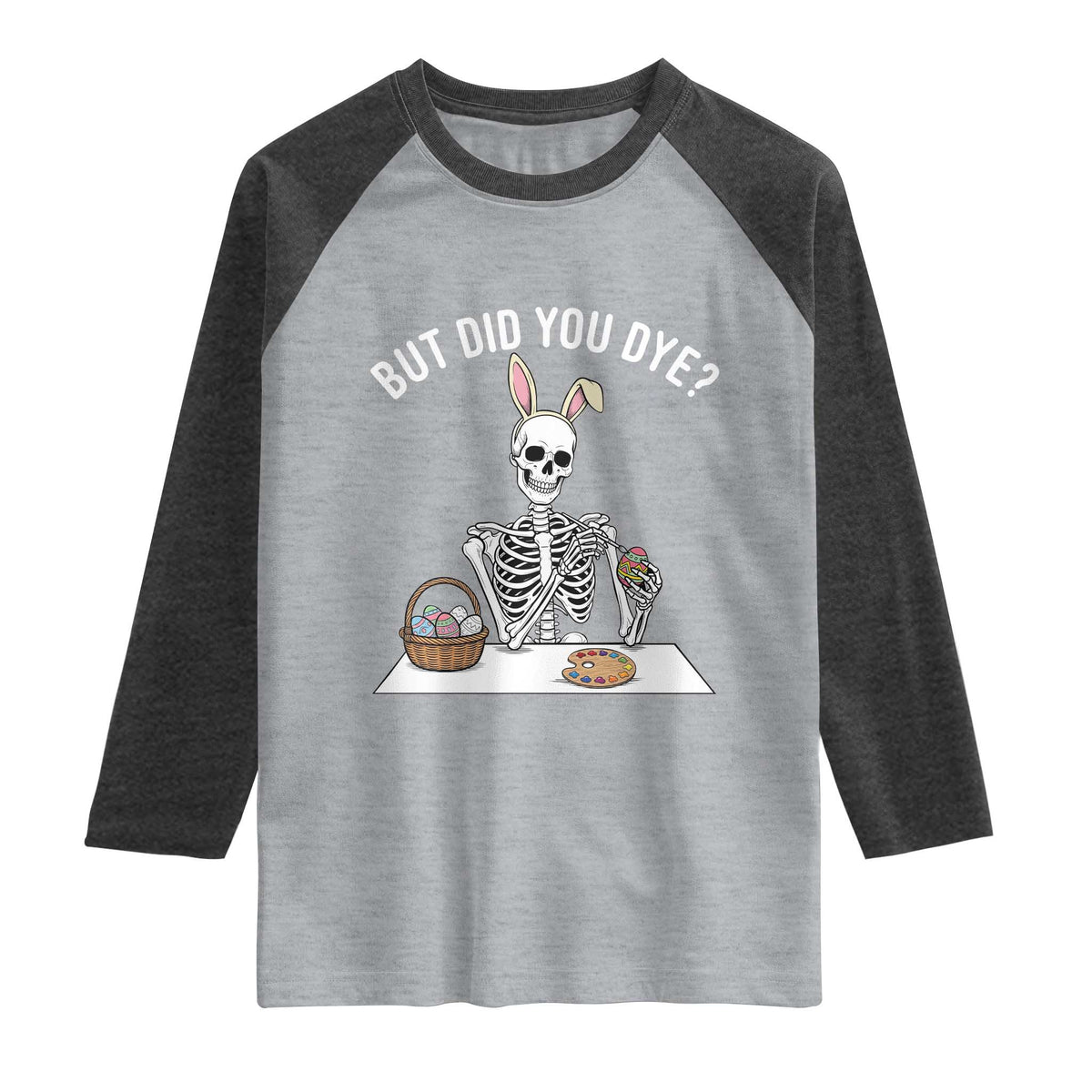 But Did You Dye Raglan Shirt Funny Easter Skeleton Painting Eggs TS14 Heather Gray Heather Charcoal Print Your Wear