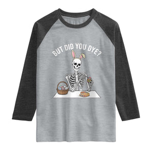 But Did You Dye Raglan Shirt Funny Easter Skeleton Painting Eggs TS14 Heather Gray Heather Charcoal Print Your Wear