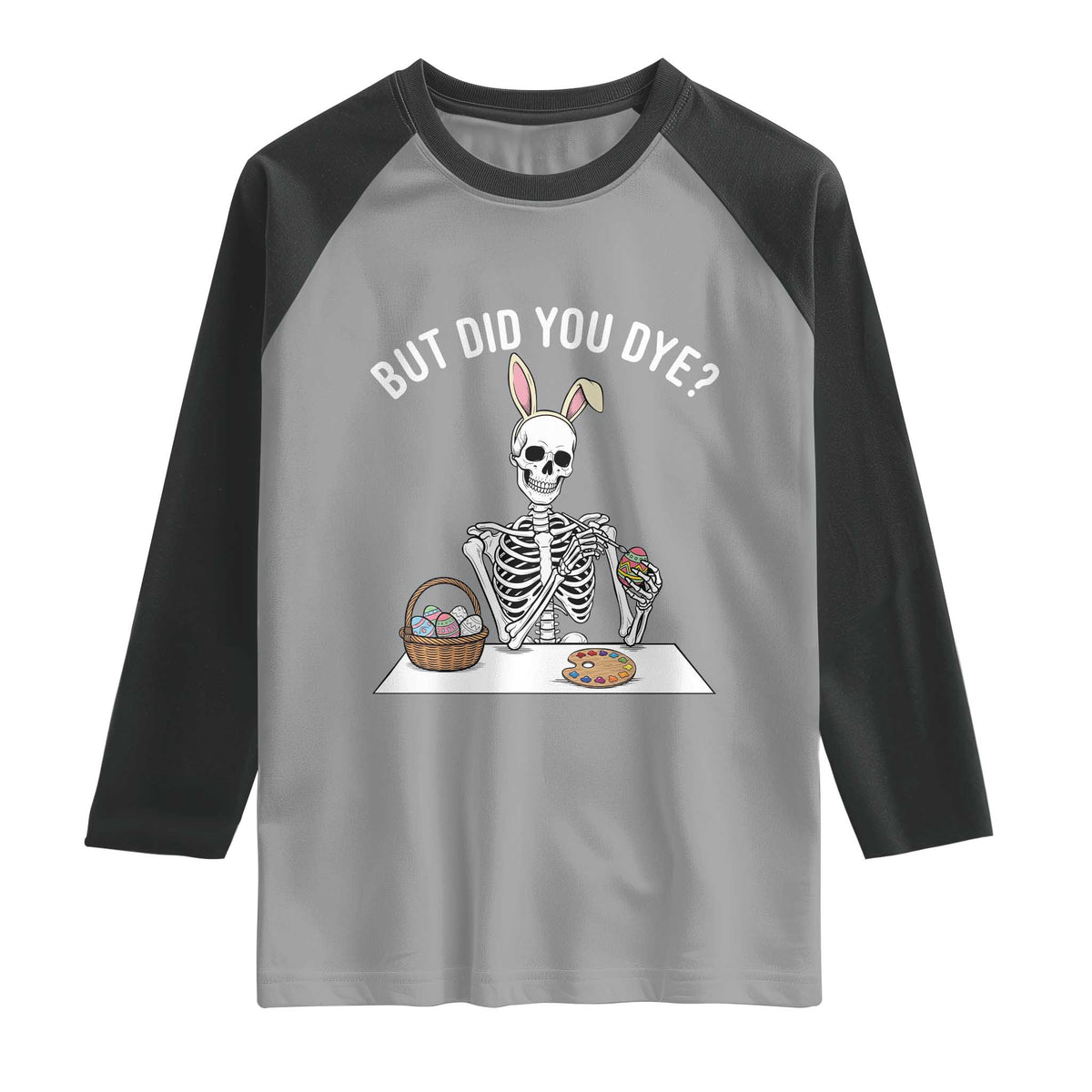 But Did You Dye Raglan Shirt Funny Easter Skeleton Painting Eggs TS14 Sport Gray Black Print Your Wear
