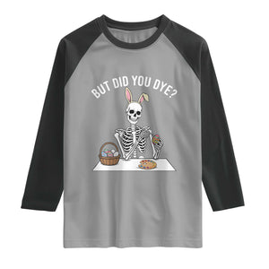 But Did You Dye Raglan Shirt Funny Easter Skeleton Painting Eggs TS14 Sport Gray Black Print Your Wear