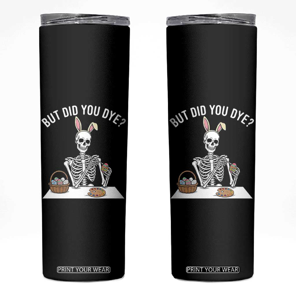 But Did You Dye Skinny Tumbler Funny Easter Skeleton Painting Eggs TS14 Black Print Your Wear