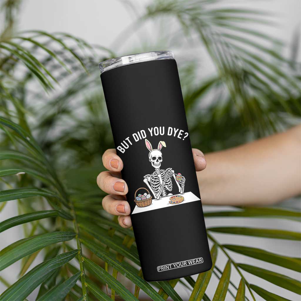 But Did You Dye Skinny Tumbler Funny Easter Skeleton Painting Eggs TS14 Print Your Wear