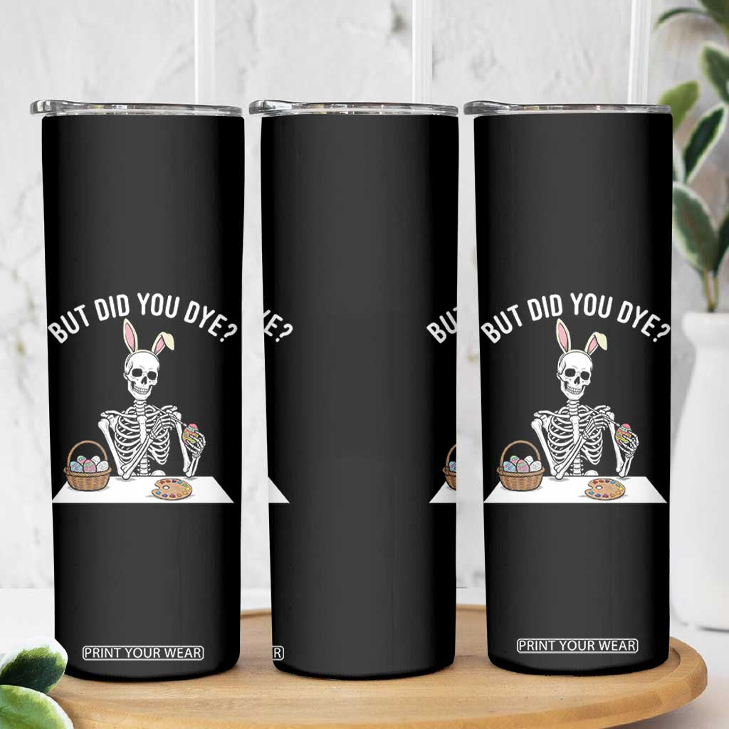 But Did You Dye Skinny Tumbler Funny Easter Skeleton Painting Eggs TS14 Print Your Wear