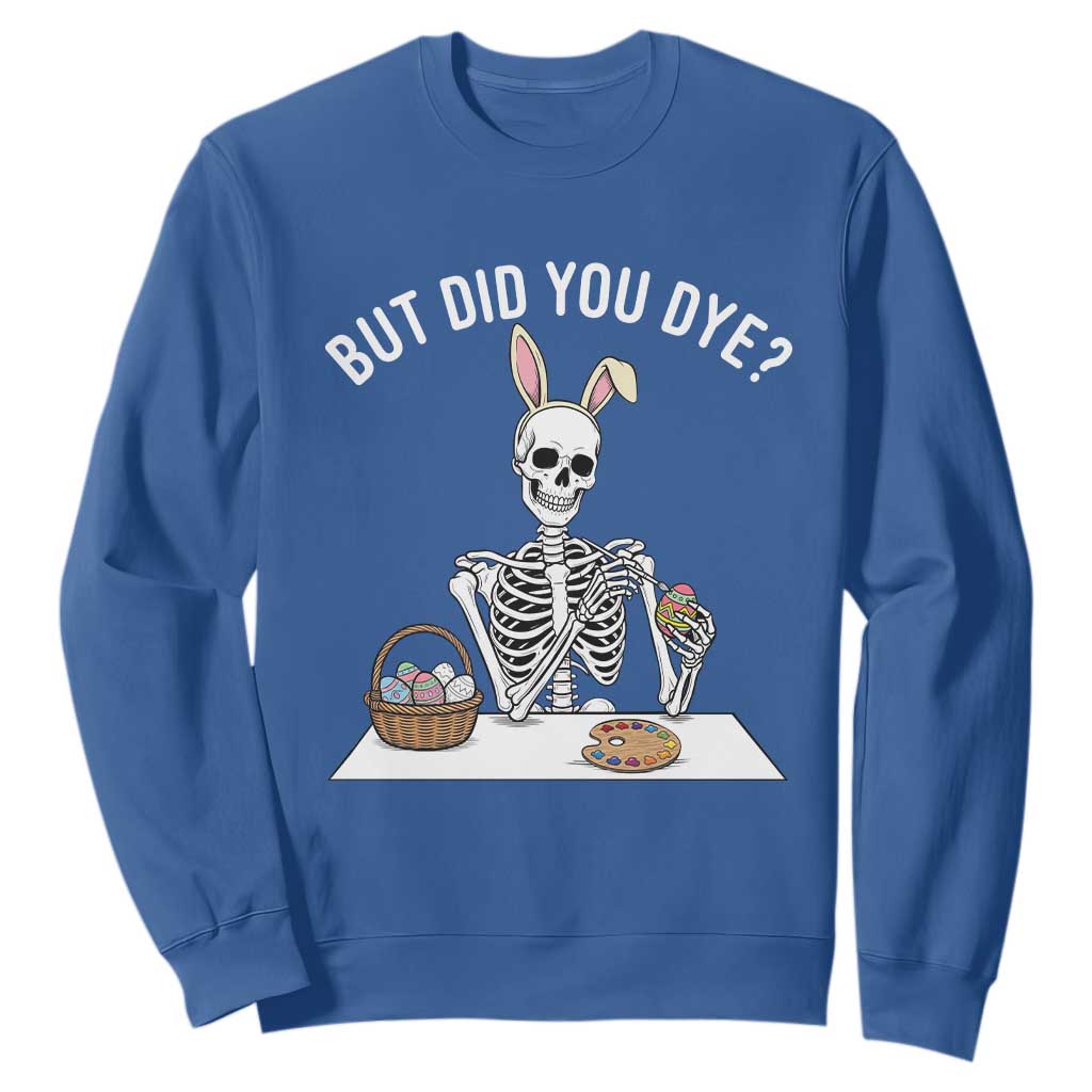 But Did You Dye Sweatshirt Funny Easter Skeleton Painting Eggs TS14 Royal Blue Print Your Wear