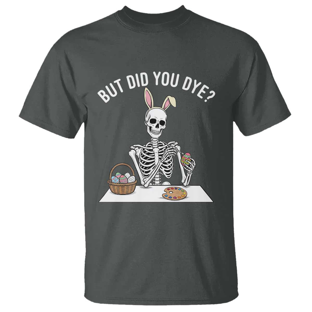 But Did You Dye T Shirt Funny Easter Skeleton Painting Eggs TS14 Dark Heather Print Your Wear