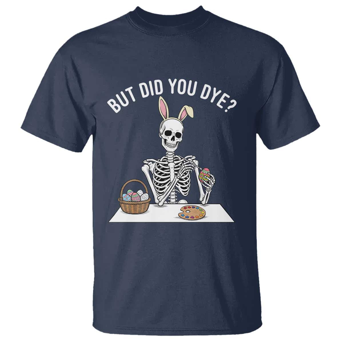 But Did You Dye T Shirt Funny Easter Skeleton Painting Eggs TS14 Navy Print Your Wear