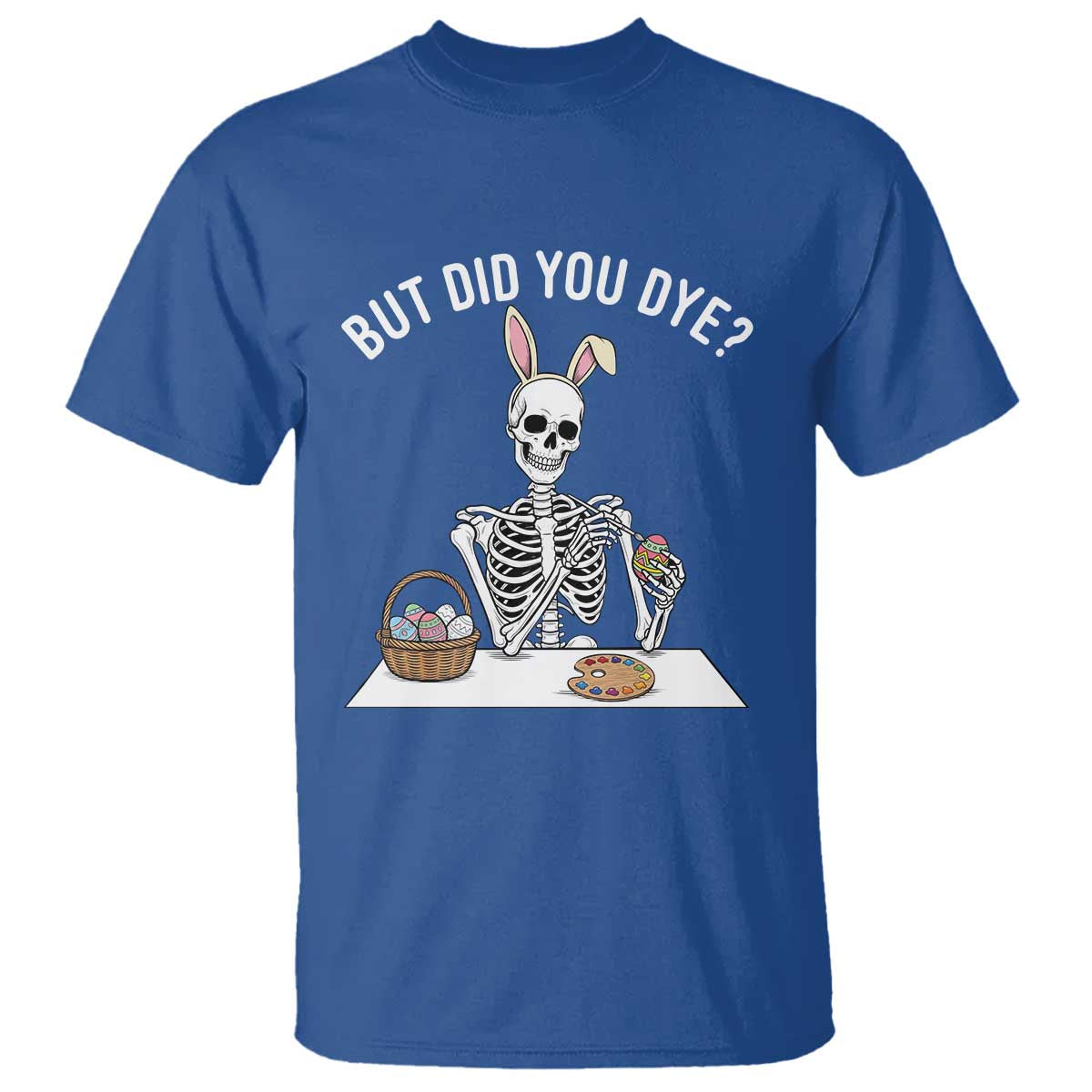 But Did You Dye T Shirt Funny Easter Skeleton Painting Eggs TS14 Royal Blue Print Your Wear