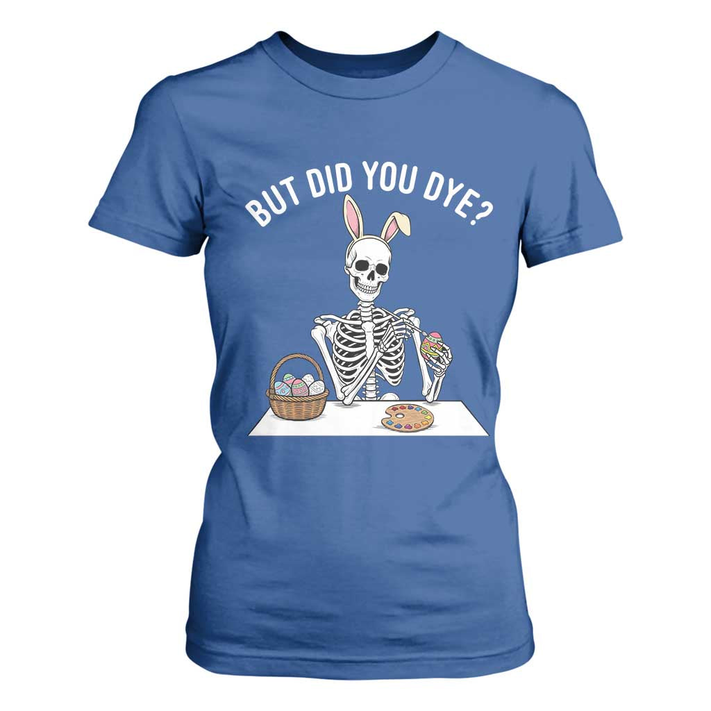 But Did You Dye T Shirt For Women Funny Easter Skeleton Painting Eggs TS14 Royal Blue Print Your Wear