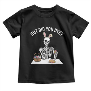 But Did You Dye Toddler T Shirt Funny Easter Skeleton Painting Eggs TS14 Black Print Your Wear
