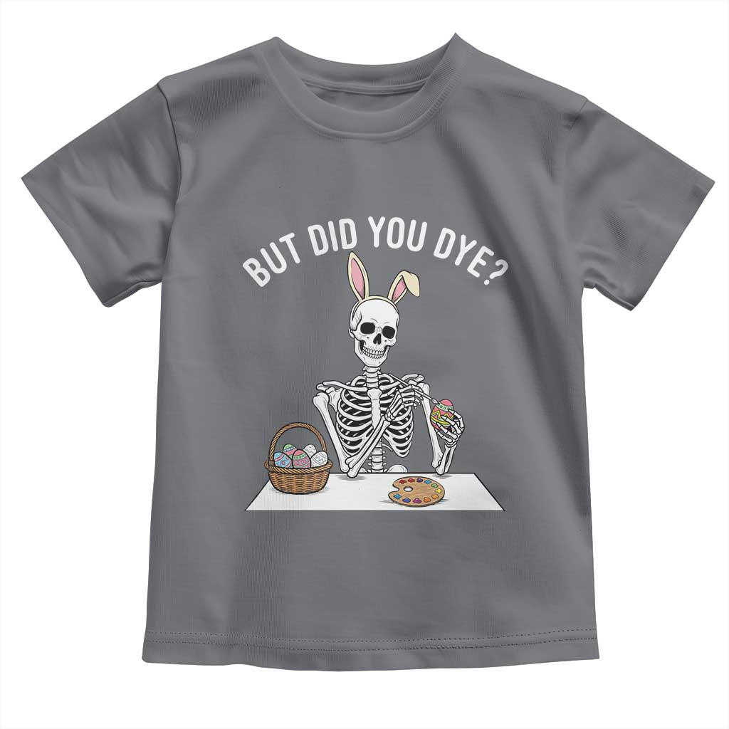 But Did You Dye Toddler T Shirt Funny Easter Skeleton Painting Eggs TS14 Charcoal Print Your Wear