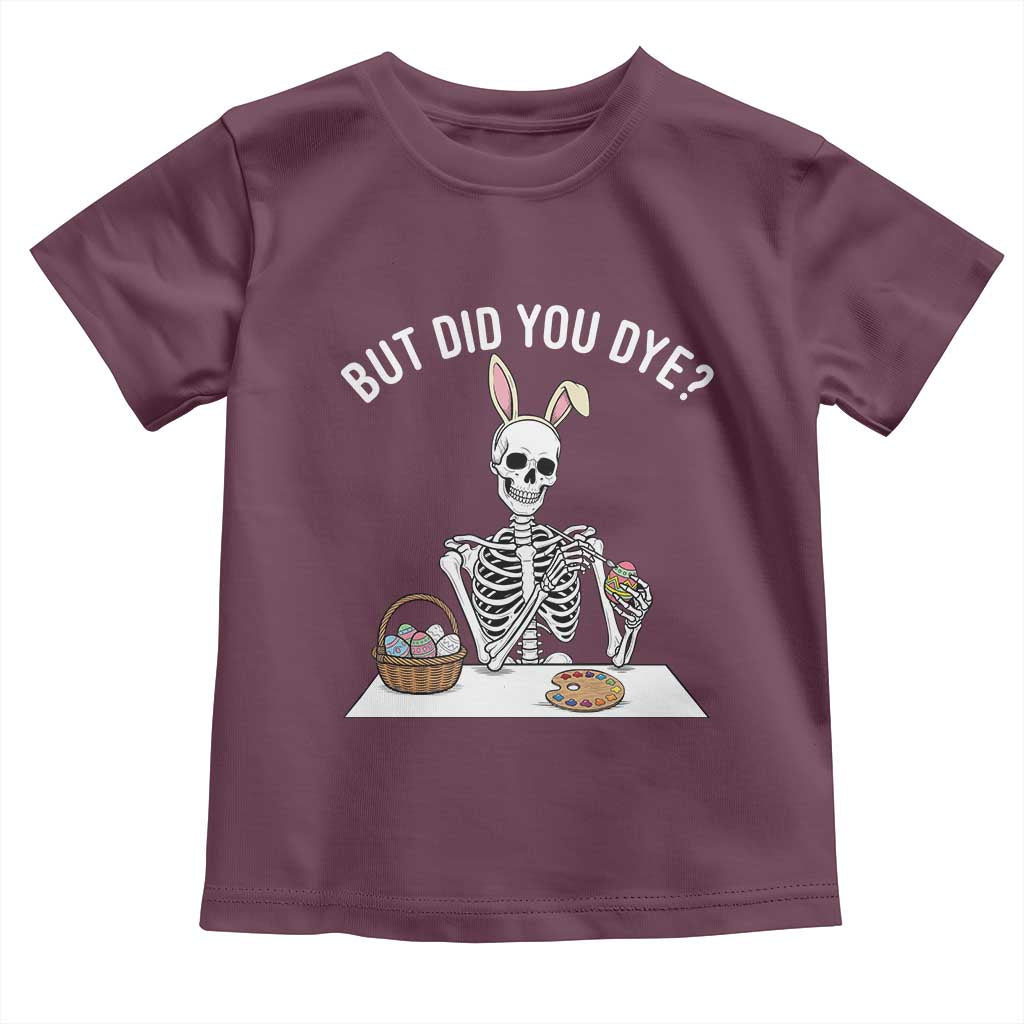 But Did You Dye Toddler T Shirt Funny Easter Skeleton Painting Eggs TS14 Maroon Print Your Wear