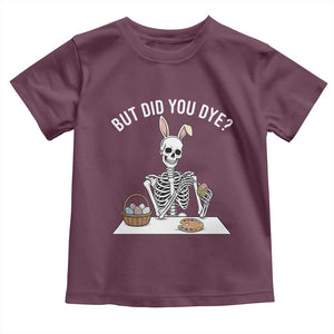 But Did You Dye Toddler T Shirt Funny Easter Skeleton Painting Eggs TS14 Maroon Print Your Wear