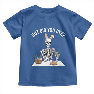 But Did You Dye Toddler T Shirt Funny Easter Skeleton Painting Eggs TS14 Royal Blue Print Your Wear