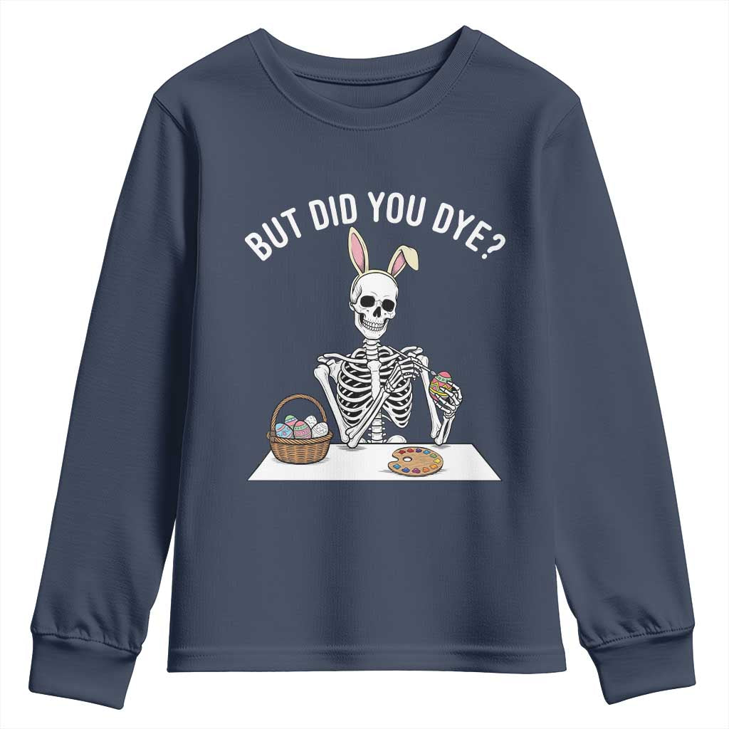 But Did You Dye Youth Sweatshirt Funny Easter Skeleton Painting Eggs TS14 Navy Print Your Wear