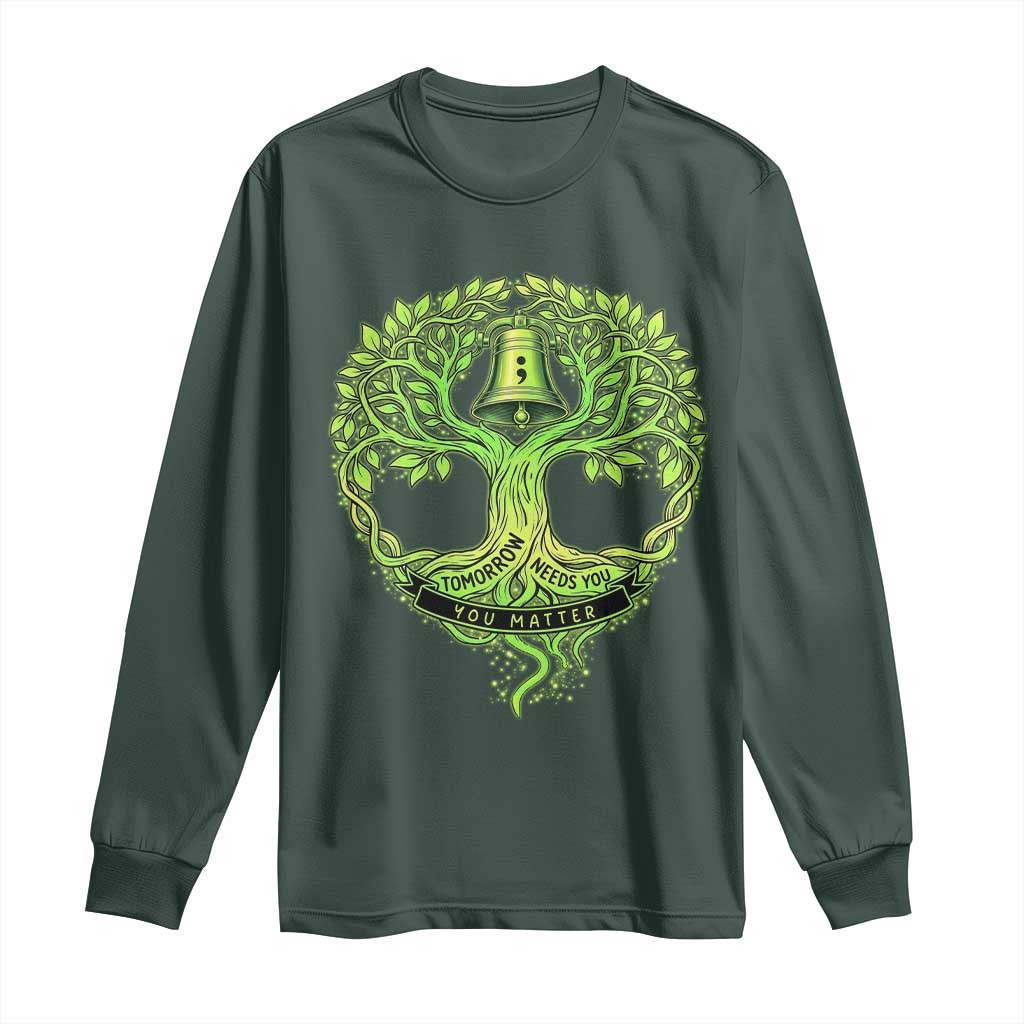 Mental Health Awarenes Long Sleeve Shirt Tomorrow Needs You You Matter TS14 Dark Forest Green Print Your Wear