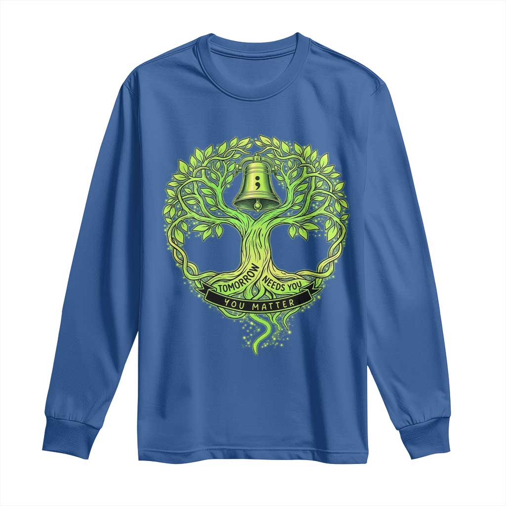 Mental Health Awarenes Long Sleeve Shirt Tomorrow Needs You You Matter TS14 Royal Blue Print Your Wear